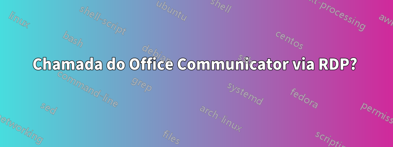 Chamada do Office Communicator via RDP?