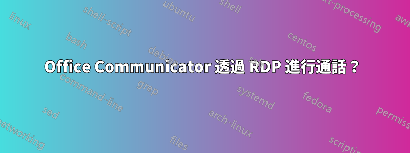 Office Communicator 透過 RDP 進行通話？