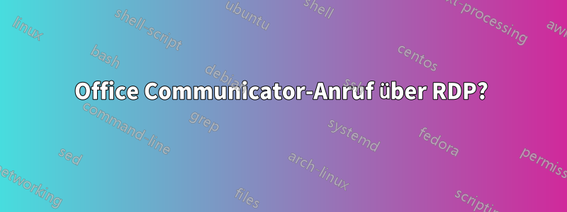 Office Communicator-Anruf über RDP?