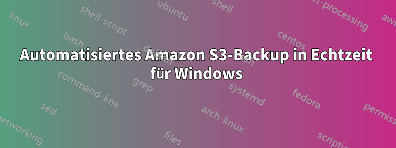 Automatisiertes Amazon S3-Backup in Echtzeit für Windows