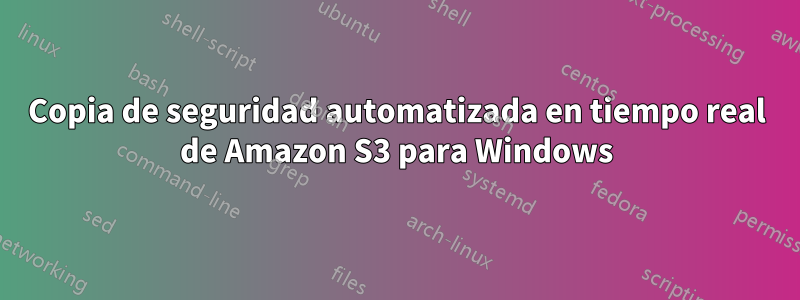 Copia de seguridad automatizada en tiempo real de Amazon S3 para Windows