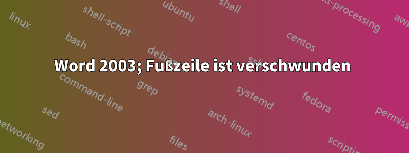 Word 2003; Fußzeile ist verschwunden