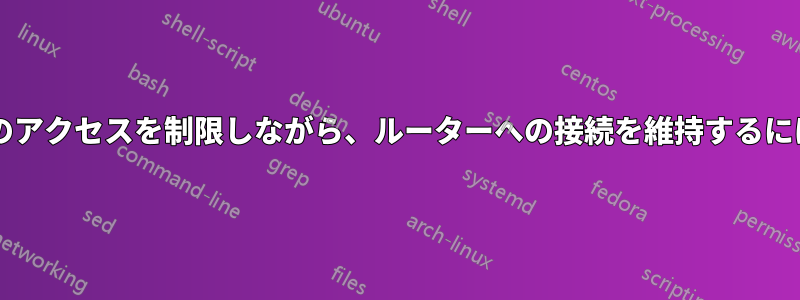 ユーザーのインターネットへのアクセスを制限しながら、ルーターへの接続を維持するにはどうすればよいでしょうか?