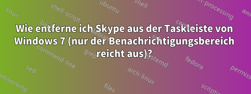 Wie entferne ich Skype aus der Taskleiste von Windows 7 (nur der Benachrichtigungsbereich reicht aus)?