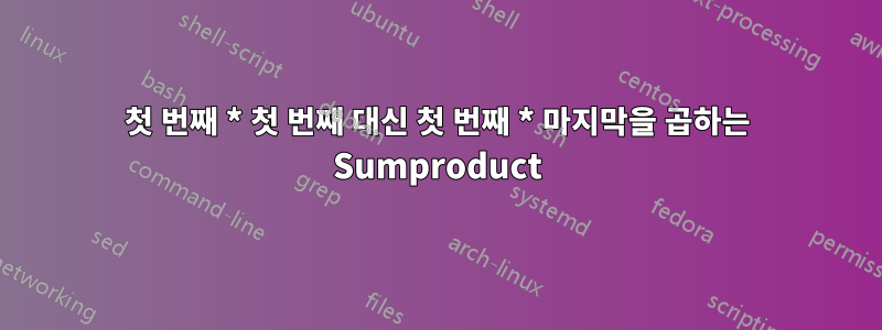 첫 번째 * 첫 번째 대신 첫 번째 * 마지막을 곱하는 Sumproduct