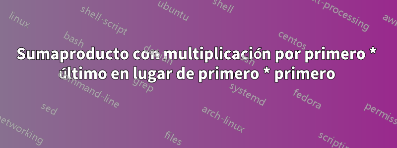 Sumaproducto con multiplicación por primero * último en lugar de primero * primero