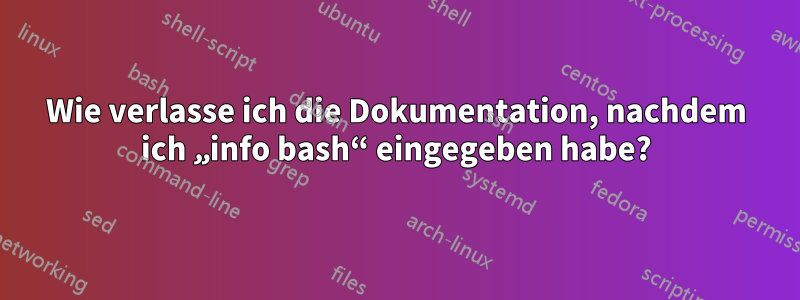 Wie verlasse ich die Dokumentation, nachdem ich „info bash“ eingegeben habe?