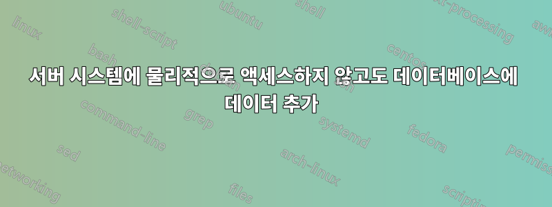 서버 시스템에 물리적으로 액세스하지 않고도 데이터베이스에 데이터 추가 