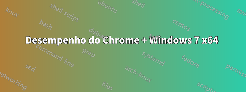 Desempenho do Chrome + Windows 7 x64