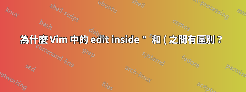 為什麼 Vim 中的 edit inside " 和 ( 之間有區別？