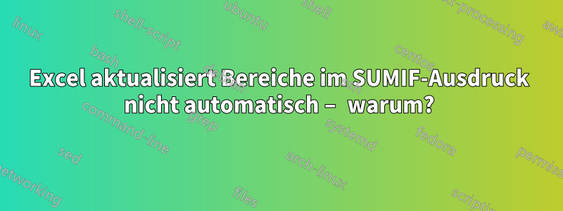 Excel aktualisiert Bereiche im SUMIF-Ausdruck nicht automatisch – warum?