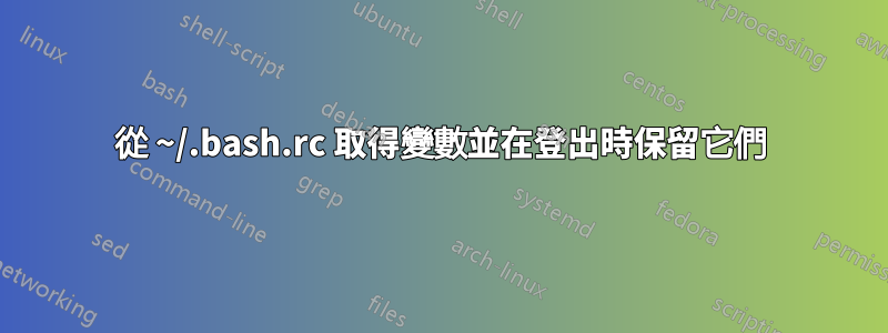 從 ~/.bash.rc 取得變數並在登出時保留它們