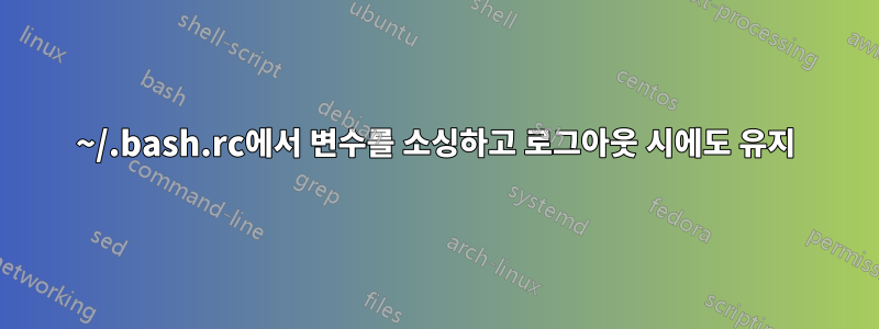 ~/.bash.rc에서 변수를 소싱하고 로그아웃 시에도 유지