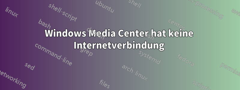 Windows Media Center hat keine Internetverbindung