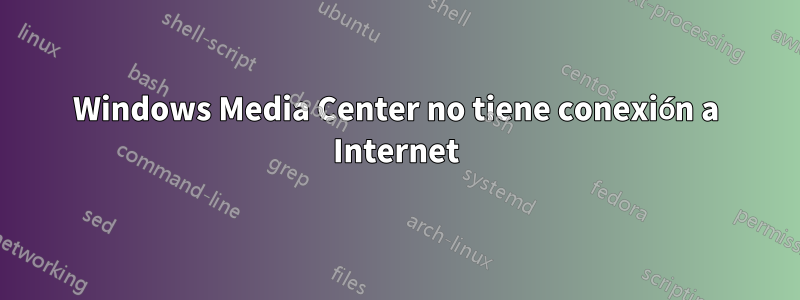 Windows Media Center no tiene conexión a Internet