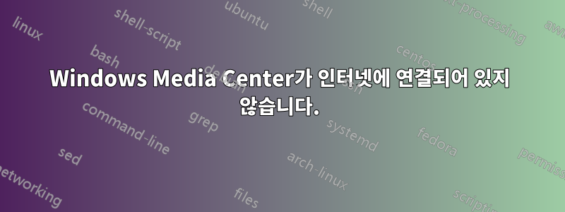 Windows Media Center가 인터넷에 연결되어 있지 않습니다.