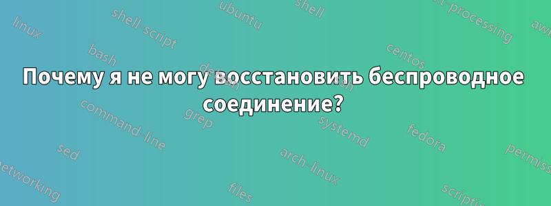 Почему я не могу восстановить беспроводное соединение?