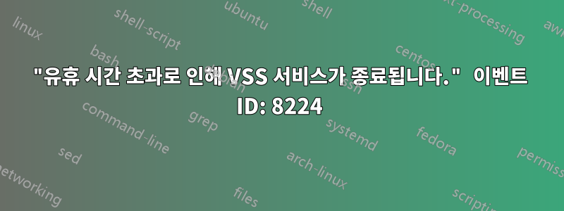 "유휴 시간 초과로 인해 VSS 서비스가 종료됩니다." 이벤트 ID: 8224