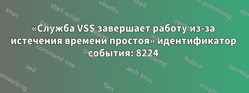 «Служба VSS завершает работу из-за истечения времени простоя» идентификатор события: 8224