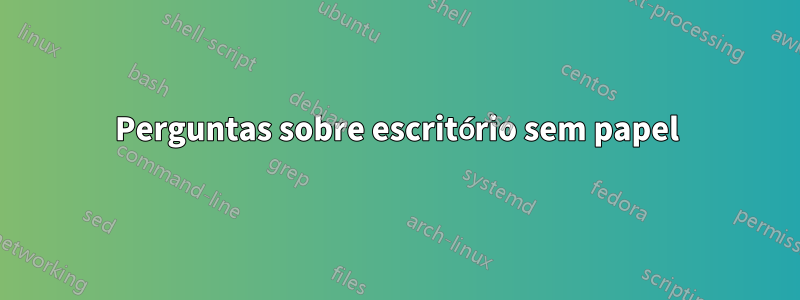 Perguntas sobre escritório sem papel