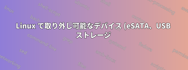Linux で取り外し可能なデバイス (eSATA、USB ストレージ) をアンマウントする