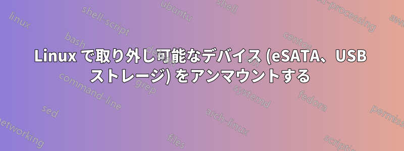 Linux で取り外し可能なデバイス (eSATA、USB ストレージ) をアンマウントする