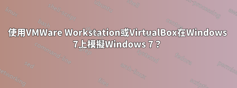 使用VMWare Workstation或VirtualBox在Windows 7上模擬Windows 7？