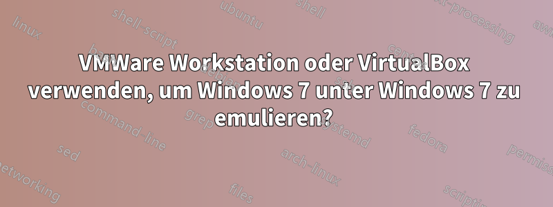 VMWare Workstation oder VirtualBox verwenden, um Windows 7 unter Windows 7 zu emulieren?