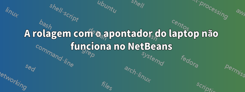 A rolagem com o apontador do laptop não funciona no NetBeans