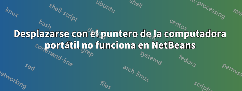 Desplazarse con el puntero de la computadora portátil no funciona en NetBeans