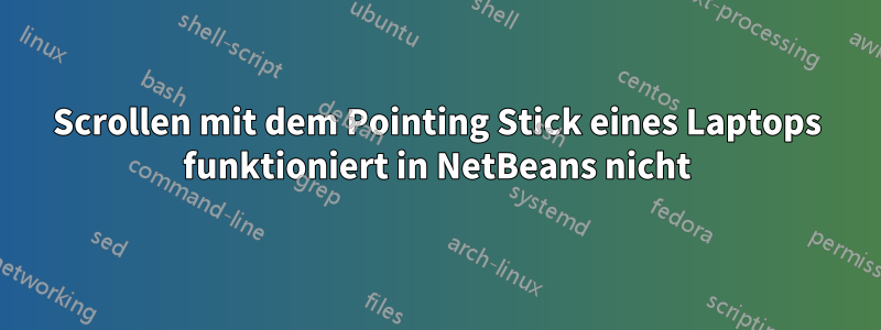 Scrollen mit dem Pointing Stick eines Laptops funktioniert in NetBeans nicht