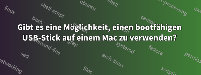 Gibt es eine Möglichkeit, einen bootfähigen USB-Stick auf einem Mac zu verwenden?