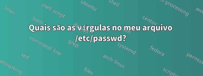 Quais são as vírgulas no meu arquivo /etc/passwd?