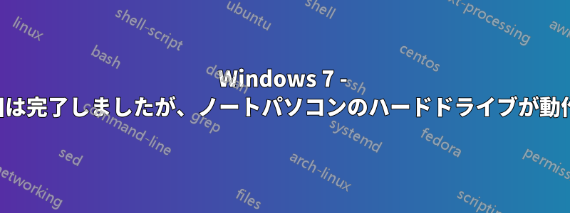 Windows 7 - データ復旧は完了しましたが、ノートパソコンのハードドライブが動作しません