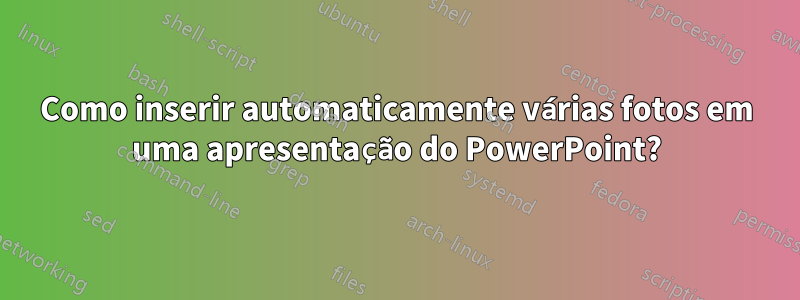 Como inserir automaticamente várias fotos em uma apresentação do PowerPoint?