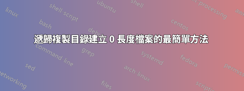 遞歸複製目錄建立 0 長度檔案的最簡單方法