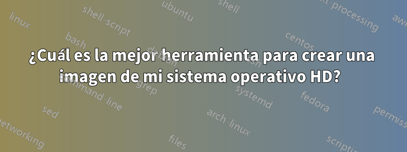 ¿Cuál es la mejor herramienta para crear una imagen de mi sistema operativo HD? 