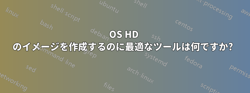 OS HD のイメージを作成するのに最適なツールは何ですか? 