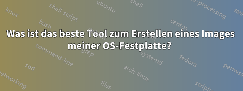 Was ist das beste Tool zum Erstellen eines Images meiner OS-Festplatte? 