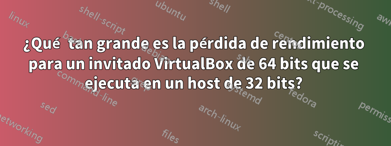 ¿Qué tan grande es la pérdida de rendimiento para un invitado VirtualBox de 64 bits que se ejecuta en un host de 32 bits?