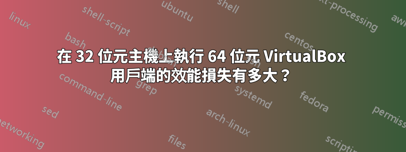 在 32 位元主機上執行 64 位元 VirtualBox 用戶端的效能損失有多大？