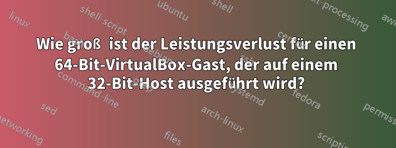 Wie groß ist der Leistungsverlust für einen 64-Bit-VirtualBox-Gast, der auf einem 32-Bit-Host ausgeführt wird?