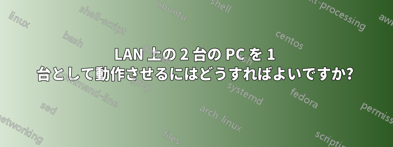 LAN 上の 2 台の PC を 1 台として動作させるにはどうすればよいですか?