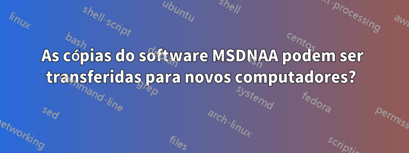 As cópias do software MSDNAA podem ser transferidas para novos computadores? 