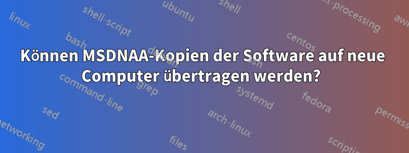 Können MSDNAA-Kopien der Software auf neue Computer übertragen werden? 