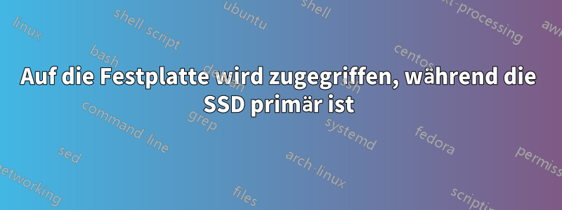 Auf die Festplatte wird zugegriffen, während die SSD primär ist