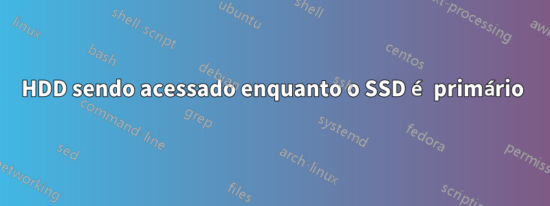 HDD sendo acessado enquanto o SSD é primário