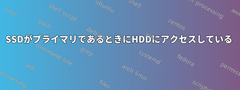 SSDがプライマリであるときにHDDにアクセスしている