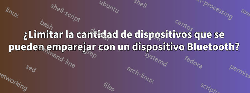 ¿Limitar la cantidad de dispositivos que se pueden emparejar con un dispositivo Bluetooth?