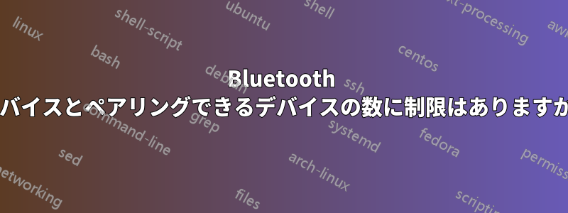 Bluetooth デバイスとペアリングできるデバイスの数に制限はありますか?